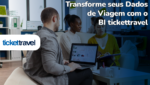 transforme seus dados de viagem com BI tickettravel